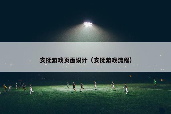 安抚游戏页面设计（安抚游戏流程）