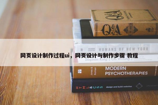 网页设计制作过程ui，网页设计与制作步骤 教程