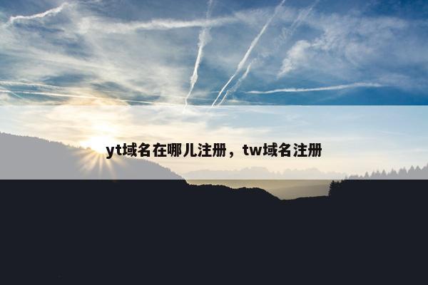 yt域名在哪儿注册，tw域名注册
