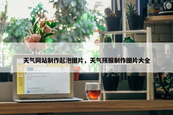天气网站制作起泡图片，天气预报制作图片大全