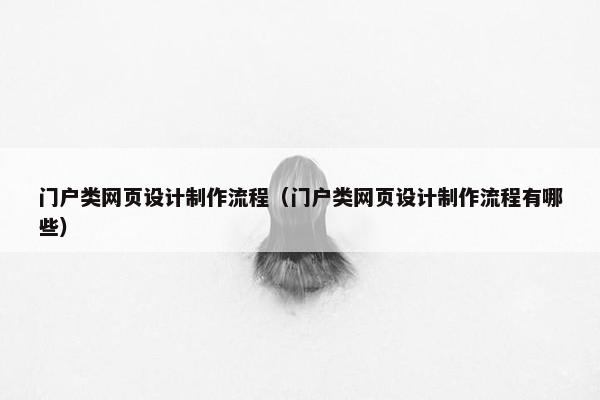 门户类网页设计制作流程（门户类网页设计制作流程有哪些）