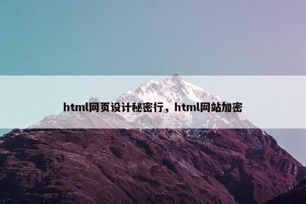 html网页设计秘密行，html网站加密