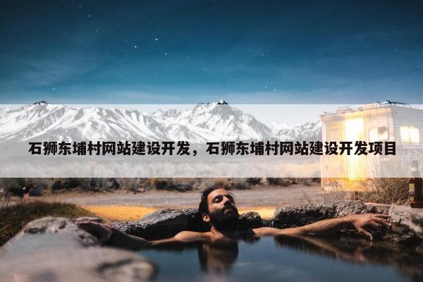 石狮东埔村网站建设开发，石狮东埔村网站建设开发项目