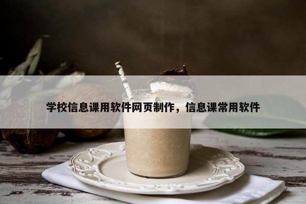 学校信息课用软件网页制作，信息课常用软件