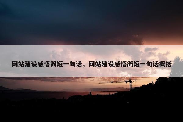 网站建设感悟简短一句话，网站建设感悟简短一句话概括