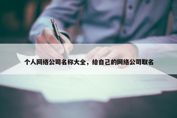 个人网络公司名称大全，给自己的网络公司取名