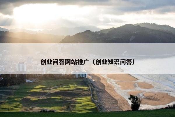 创业问答网站推广（创业知识问答）