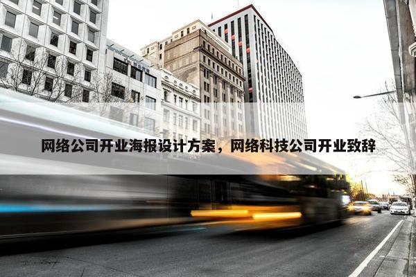 网络公司开业海报设计方案，网络科技公司开业致辞