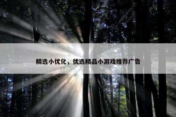 精选小优化，优选精品小游戏推荐广告
