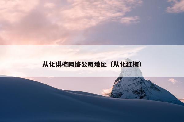 从化洪梅网络公司地址（从化红梅）