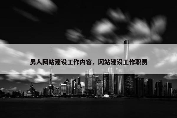 男人网站建设工作内容，网站建设工作职责