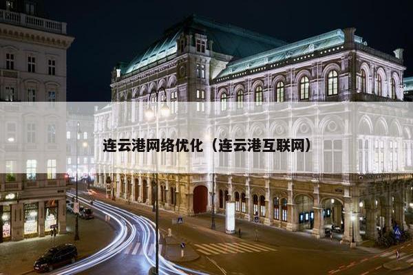 连云港网络优化（连云港互联网）