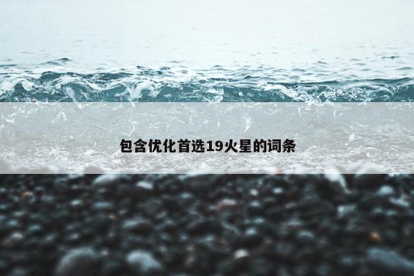 包含优化首选19火星的词条