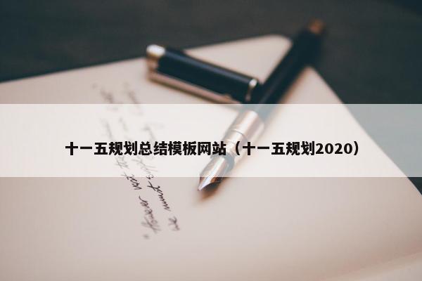 十一五规划总结模板网站（十一五规划2020）