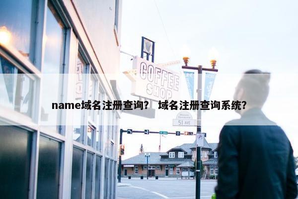name域名注册查询？ 域名注册查询系统？
