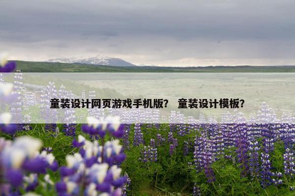 童装设计网页游戏手机版？ 童装设计模板？
