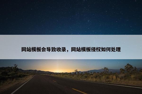 网站模板会导致收录，网站模板侵权如何处理