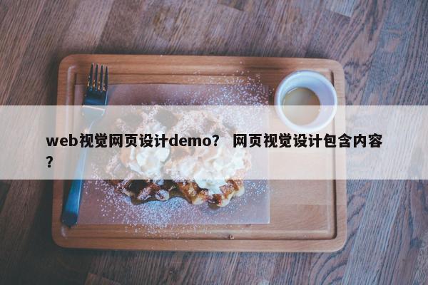 web视觉网页设计demo？ 网页视觉设计包含内容？