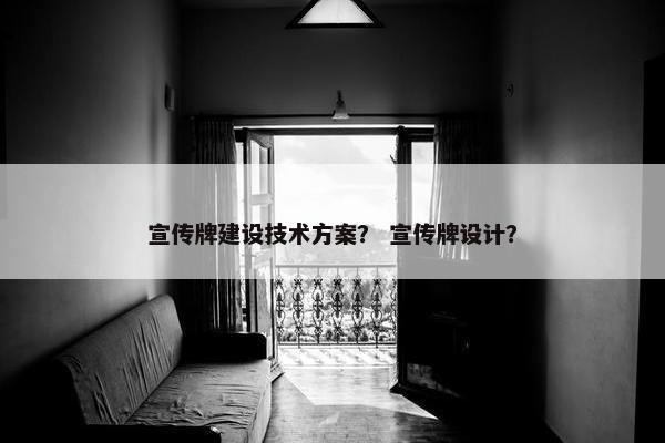 宣传牌建设技术方案？ 宣传牌设计？
