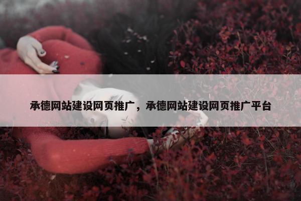 承德网站建设网页推广，承德网站建设网页推广平台