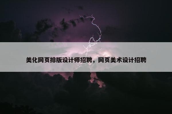 美化网页排版设计师招聘，网页美术设计招聘