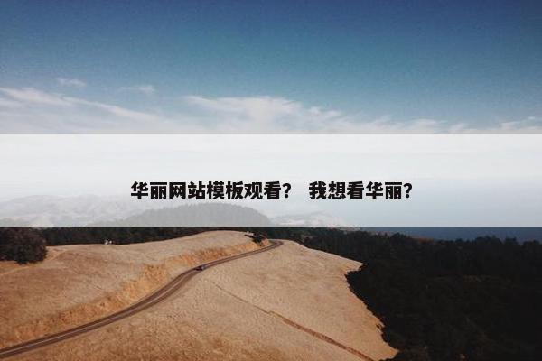华丽网站模板观看？ 我想看华丽？