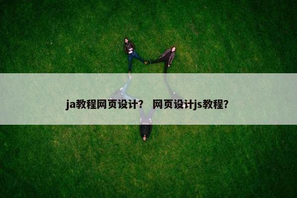 ja教程网页设计？ 网页设计js教程？