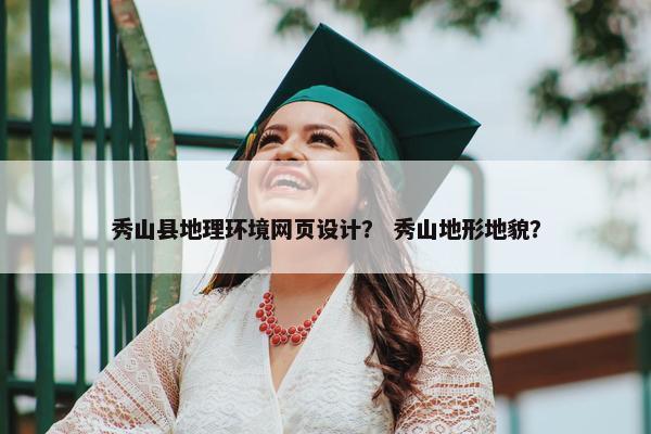 秀山县地理环境网页设计？ 秀山地形地貌？