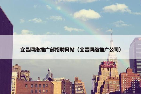 宜昌网络推广部招聘网站（宜昌网络推广公司）