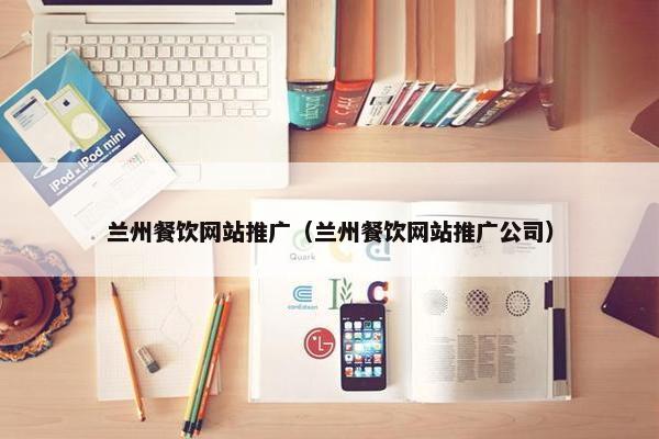 兰州餐饮网站推广（兰州餐饮网站推广公司）