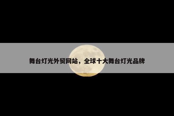 舞台灯光外贸网站，全球十大舞台灯光品牌