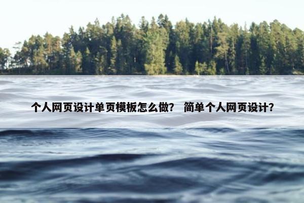个人网页设计单页模板怎么做？ 简单个人网页设计？