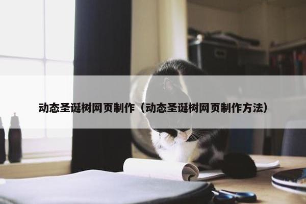动态圣诞树网页制作（动态圣诞树网页制作方法）