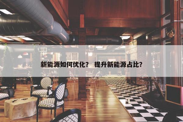 新能源如何优化？ 提升新能源占比？
