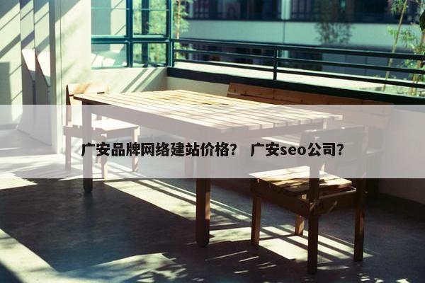 广安品牌网络建站价格？ 广安seo公司？