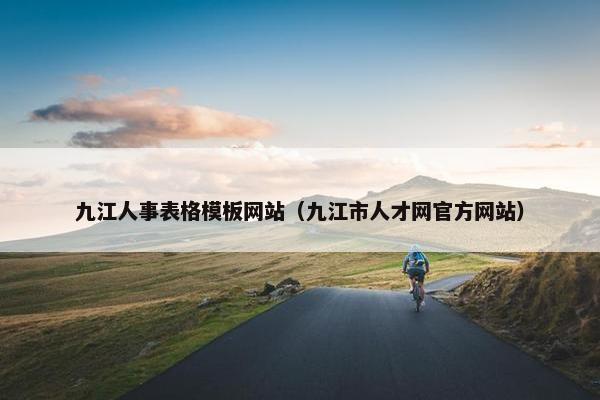 九江人事表格模板网站（九江市人才网官方网站）