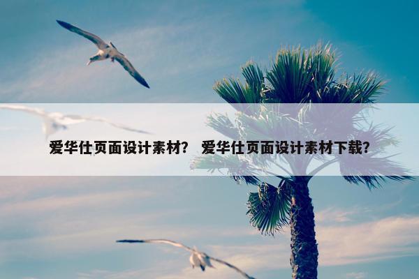 爱华仕页面设计素材？ 爱华仕页面设计素材下载？