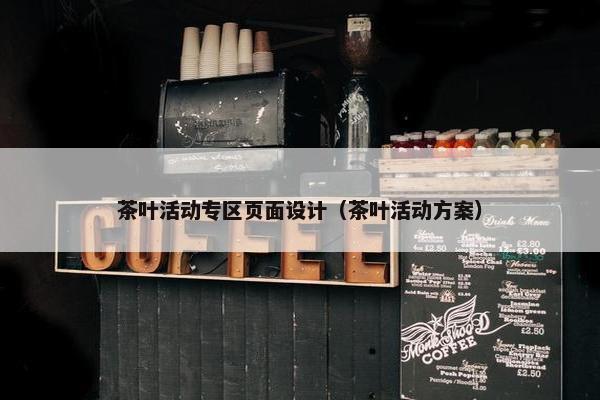 茶叶活动专区页面设计（茶叶活动方案）