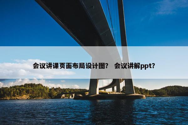 会议讲课页面布局设计图？ 会议讲解ppt？