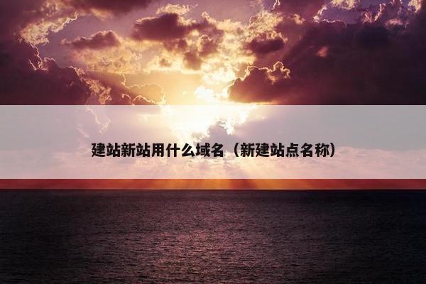 建站新站用什么域名（新建站点名称）