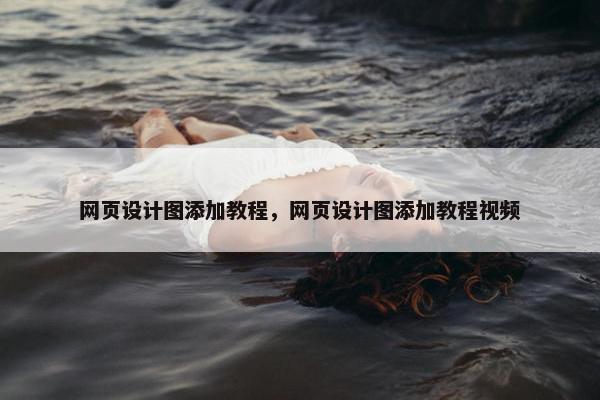 网页设计图添加教程，网页设计图添加教程视频