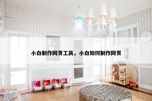 小白制作网页工具，小白如何制作网页