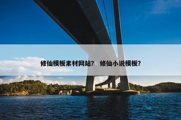 修仙模板素材网站？ 修仙小说模板？