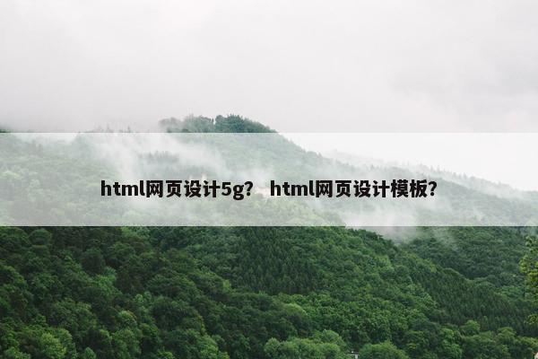 html网页设计5g？ html网页设计模板？