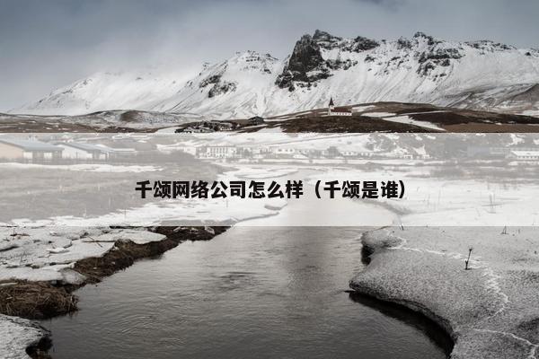 千颂网络公司怎么样（千颂是谁）