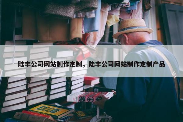 陆丰公司网站制作定制，陆丰公司网站制作定制产品