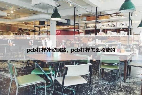 pcb打样外贸网站，pcb打样怎么收费的