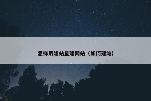 怎样用建站星建网站（如何建站）