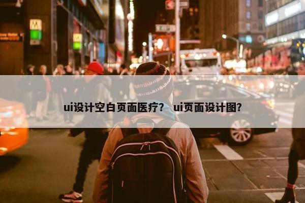 ui设计空白页面医疗？ ui页面设计图？