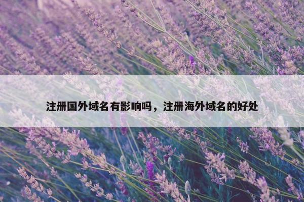 注册国外域名有影响吗，注册海外域名的好处